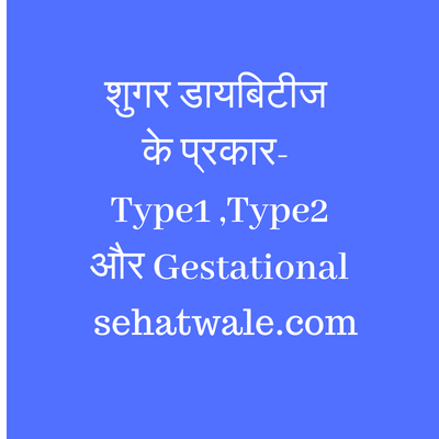 शुगर डायबिटीज के प्रकार- Type1 ,Type2 और Gestational